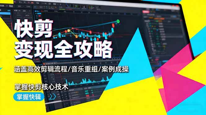 (16382期)快剪变现全攻略:涵盖高效剪辑流程/音乐重组/案例实操,掌握快剪核心技术-来友网创