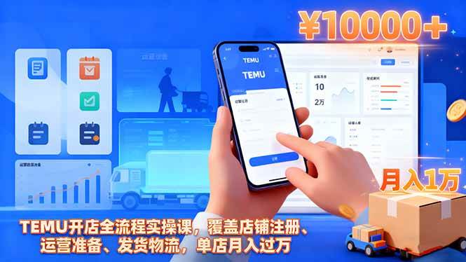 (16441期)TEMU开店全流程实操课,覆盖店铺注册、运营准备、发货物流,单店月入过万-来友网创