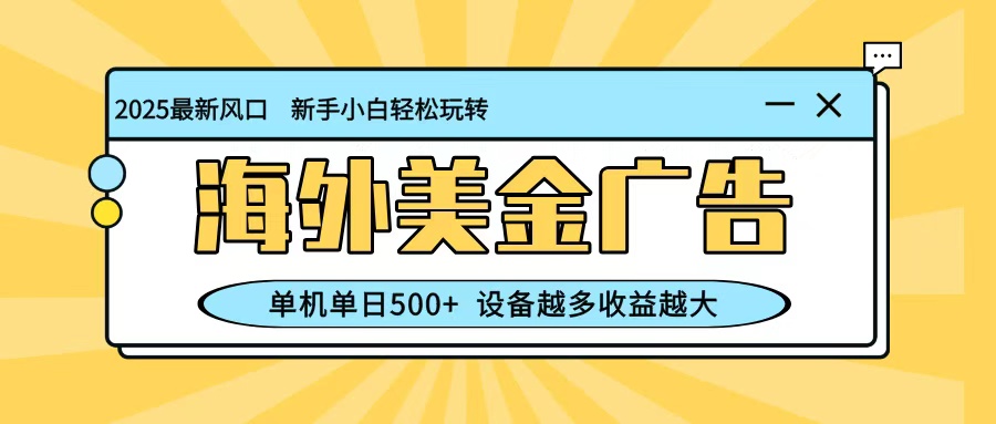最新蓝海项目,海外美金广告,单机单日500+,可矩阵放大,设备越多收益越大-来友网创