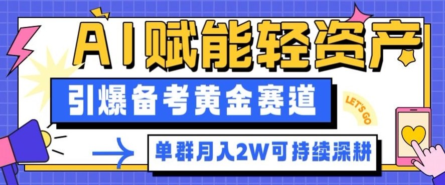 副业拆解:AI赋能轻资产,引爆备考黄金赛道!单群月入2W适合深耕-来友网创