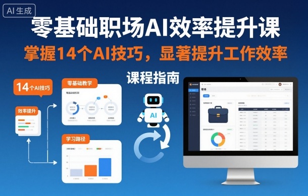 零基础职场AI效率提升课,掌握14个AI技巧,显著提升工作效率-来友网创