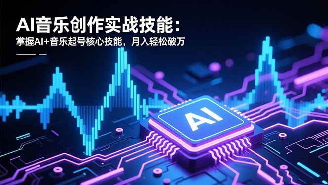 (16600期)AI音乐创作实战技能:掌握AI+音乐起号核心技能,月入轻松破万-来友网创