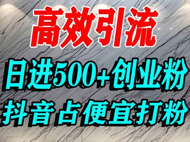 (16679期)怎么打创业粉?抖音利用占便宜心理引流创业粉,单人日引500+精准流量-来友网创