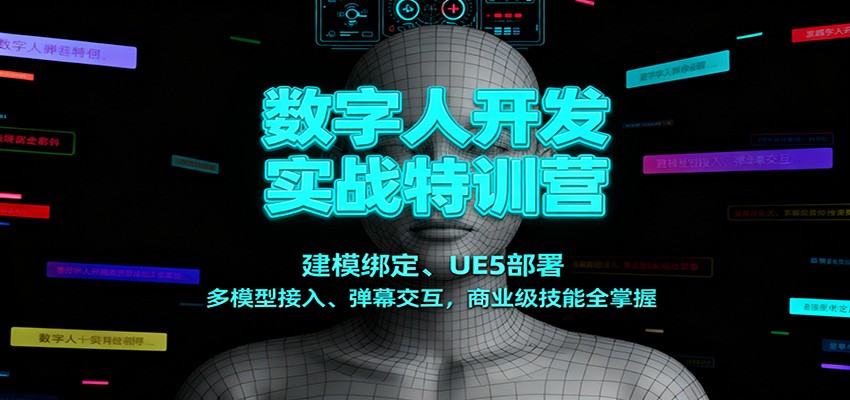 数字人开发实战特训营:建模绑定、UE5部署、多模型接入、弹幕交互,商业级技能全掌握-来友网创