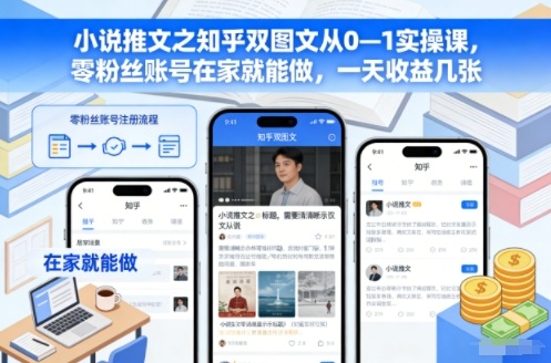 小说推文之知乎双图文从0—1实操课,零粉丝账号在家就能做,一天收益几张-来友网创