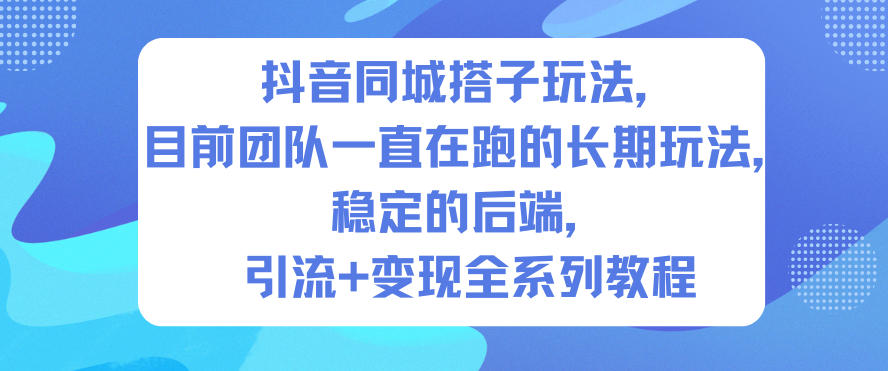 抖音同城搭子玩法,目前团队一直在跑的长期玩法,稳定的后端,引流+变现全系列教程-来友网创