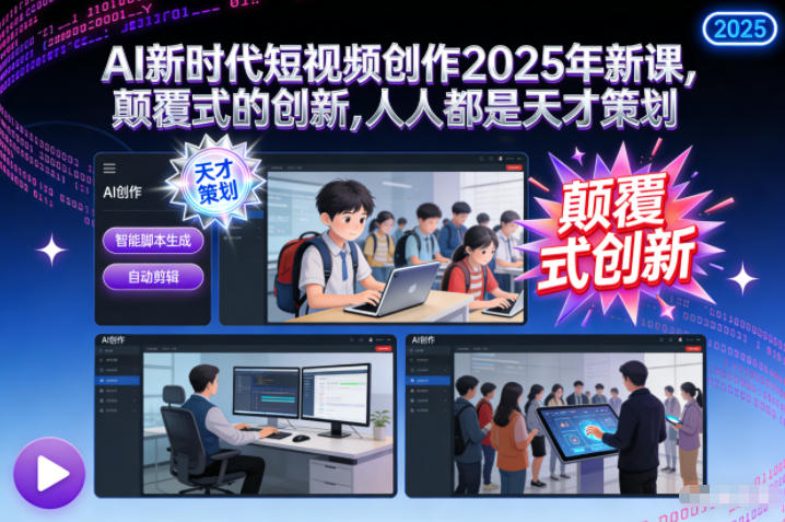 AI新时代短视频创作2025年新课,颠覆式的创新,人人都是天才策划-来友网创