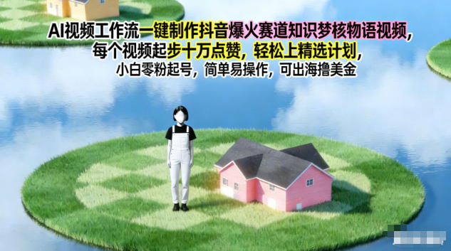 AI视频工作流一键制作抖音爆火赛道知识梦核物语视频,每个视频起步10W点赞,轻松上精选计划-来友网创