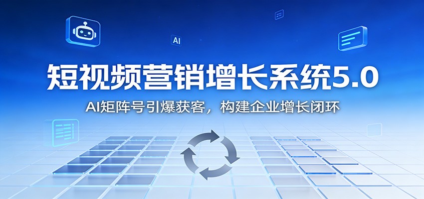 短视频营销增长系统5.0:AI 矩阵号引爆获客,构建企业增长闭环-来友网创