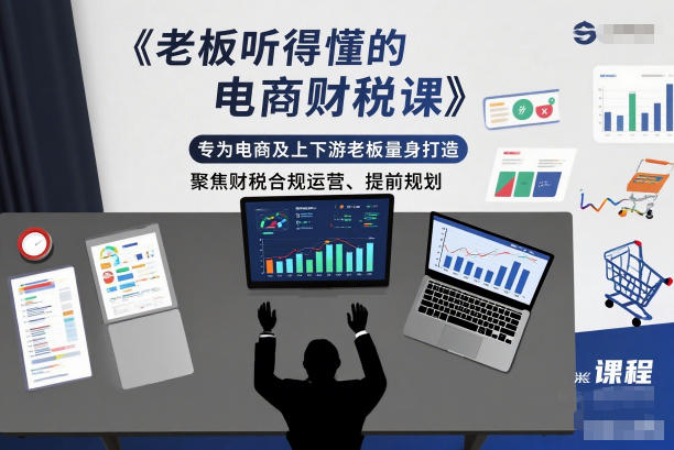 老板听得懂的电商财税课,专为电商及上下游老板量身打造,聚焦财税合规运营、提前规划-来友网创