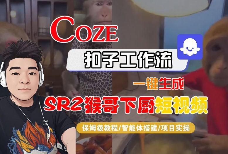 Coze扣子智能体工作流一键生成“SORA2猴哥下厨“短视频,全流程保姆级教学-来友网创