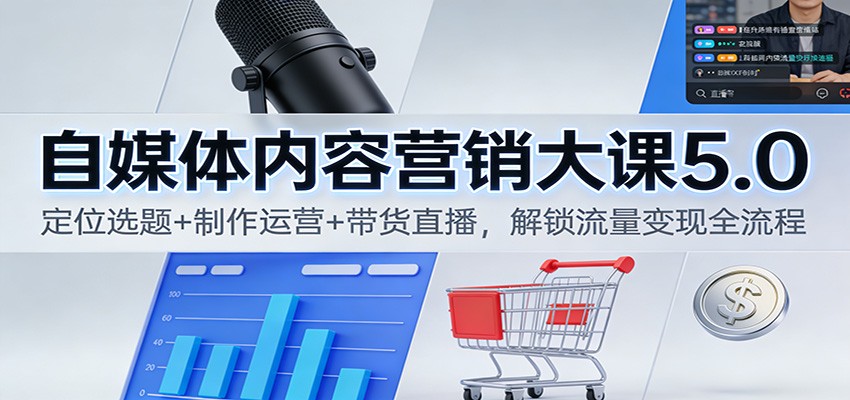 自媒体内容营销大课5.0:定位选题+制作运营+带货直播,解锁流量变现全流程-来友网创