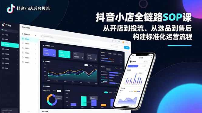(16852期)抖音小店全链路SOP课,从开店到投流、从选品到售后,构建标准化运营流程-来友网创