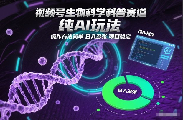 视频号生物科学科普赛道,纯AI玩法,操作方法简单,日入多张,项目稳定-来友网创