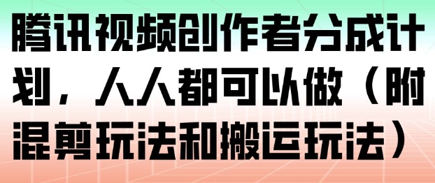 腾讯视频创作者分成计划,人人都可以做(附混剪玩法和搬运玩法)-来友网创