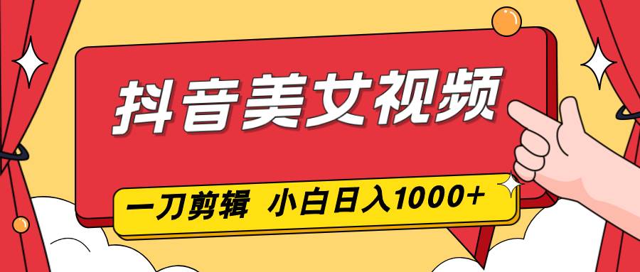 (16873期)抖音美女视频,一刀不剪,两分钟一条视频,小白轻松上手,日入1000-来友网创