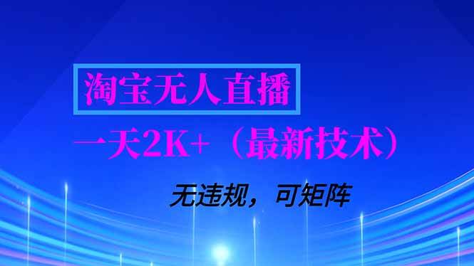 (16920期)淘宝无人直播【最新技术】,独家方法,一天搞2K+,无违规封号,支持矩阵操作,长期稳定-来友网创
