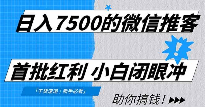 (16962期)日入7500的微信推客,首批红利,自用省钱、分享赚钱,0门槛小白闭眼冲!-来友网创