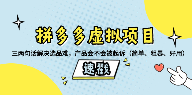 （8270期）拼多多虚拟项目：三两句话解决选品难，产品会不会被起诉（简单、粗暴、…-来友网创