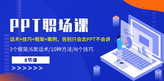 PPT职场课：话术+技巧+框架+案例，告别只会念PPT不会讲（8节课）-来友网创