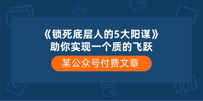 某公众号付费文章《锁死底层人的5大阳谋》助你实现一个质的飞跃-来友网创