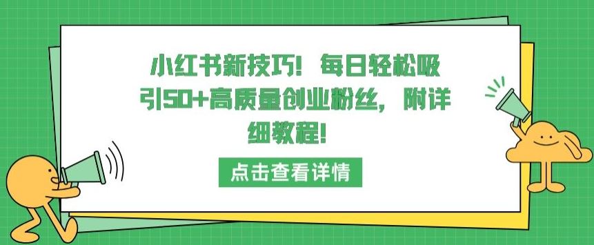 小红书新技巧，每日轻松吸引50+高质量创业粉丝，附详细教程【揭秘】-来友网创