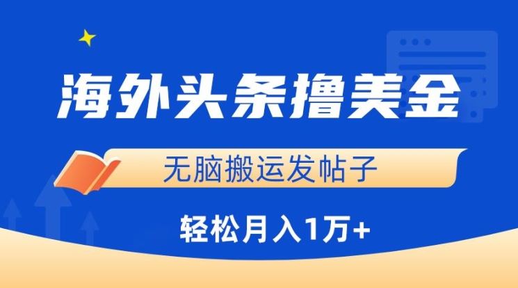 海外头条撸美金，无脑搬运发帖子，月入1万+，小白轻松掌握【揭秘】-来友网创