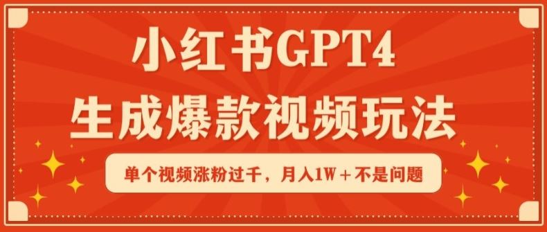 小红书GPT4生成爆款视频玩法，单个视频涨粉过千，月入1W+不是问题【揭秘】-来友网创