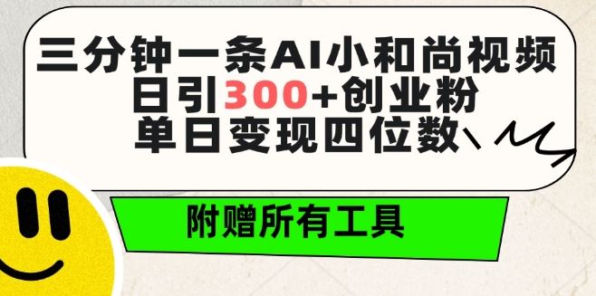 三分钟一条AI小和尚视频 ，日引300+创业粉，单日变现四位数 ，附赠全套免费工具【揭秘】-来友网创