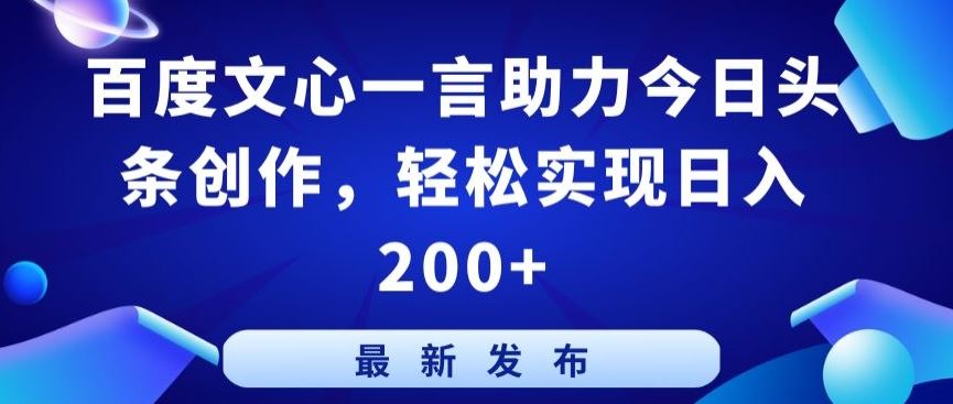 百度文心一言助力今日头条创作，轻松实现日入200+【揭秘】-来友网创