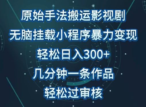 原始手法影视搬运，无脑搬运影视剧，单日收入300+，操作简单，几分钟生成一条视频，轻松过审核【揭秘】-来友网创