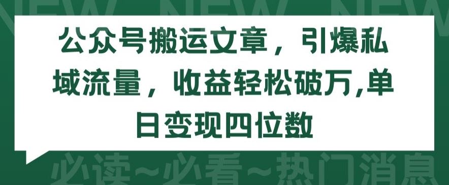 公众号搬运文章，引爆私域流量，收益轻松破万，单日变现四位数【揭秘】-来友网创