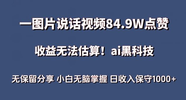 一图片说话视频84.9W点赞，收益无法估算，ai赛道蓝海项目，小白无脑掌握日收入保守1000+【揭秘】-来友网创