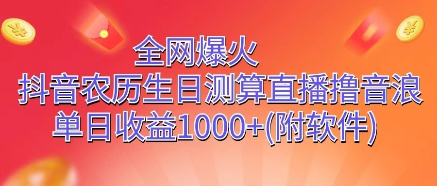 全网爆火，抖音农历生日测算直播撸音浪，单日收益1000+-来友网创