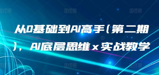 从0基础到AI高手(第二期)，AI底层思维 x 实战教学-来友网创