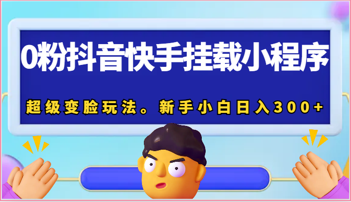 0粉抖音快手挂载小程序，超级变脸玩法。新手小白日入300+-来友网创