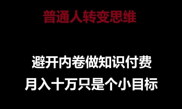 普通人转变思维，避开内卷做知识付费，月入十万只是一个小目标【揭秘】-来友网创