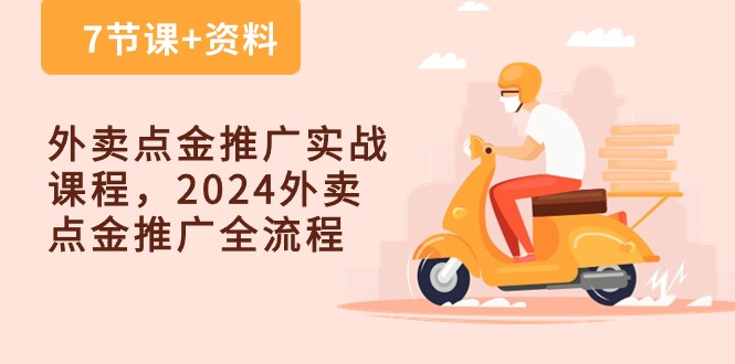 外卖点金推广实战课程，2024外卖点金推广全流程（7节课+资料）-来友网创