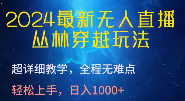 2024最新无人直播，丛林穿越玩法，超详细教学，全程无难点，轻松上手，日入1000+【揭秘】-来友网创