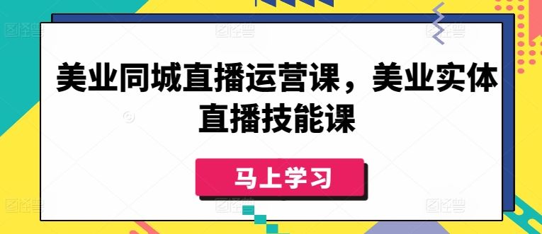 美业同城直播运营课，美业实体直播技能课-来友网创