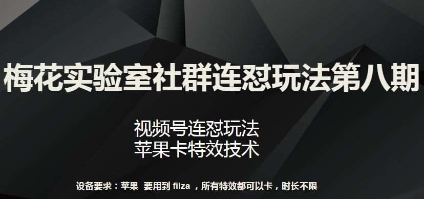 梅花实验室社群连怼玩法第八期，视频号连怼玩法 苹果卡特效技术【揭秘】-来友网创