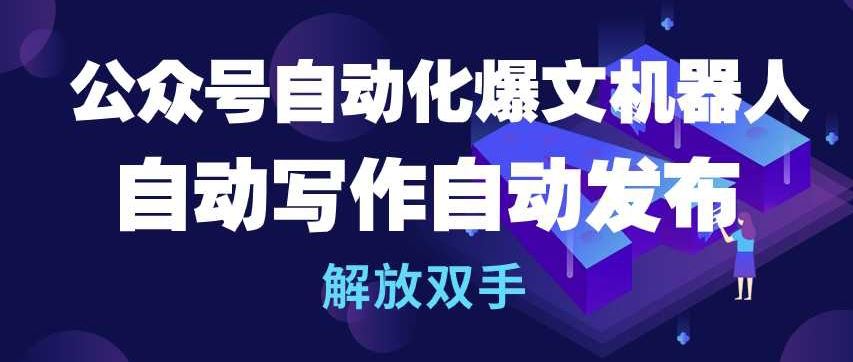 公众号自动化爆文机器人，自动写作自动发布，解放双手【揭秘】-来友网创