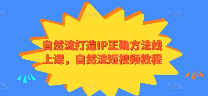 自然流打造IP正确方法线上课，自然流短视频教程-来友网创