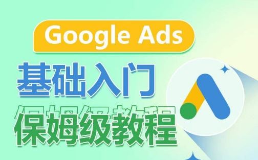 Google Ads基础入门保姆级教程，​系统拆解广告形式，关键词的商业认知，谷歌广告结构-来友网创