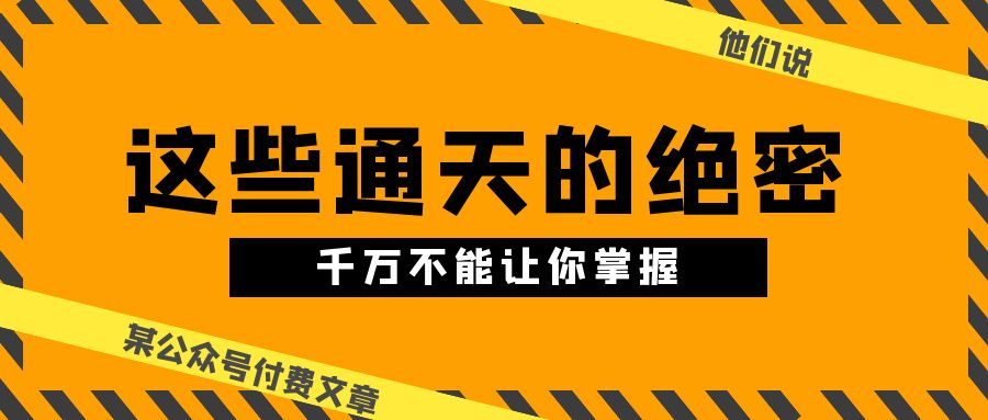 某公众号付费文章《他们说 “ 这些通天的绝密，千万不能让你掌握! ”》-来友网创