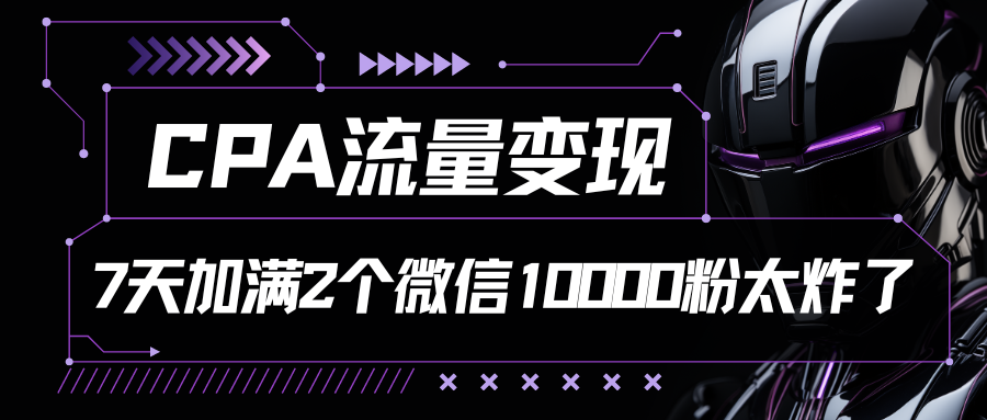 CPA流量变现，7天加满两个微信10000粉-来友网创