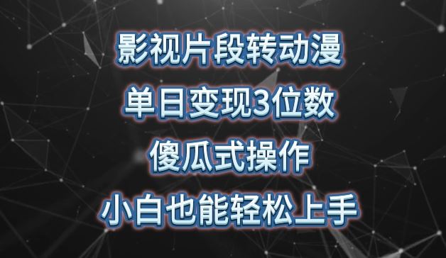 影视片段转动漫，单日变现3位数，暴力涨粉，傻瓜式操作，小白也能轻松上手【揭秘】-来友网创