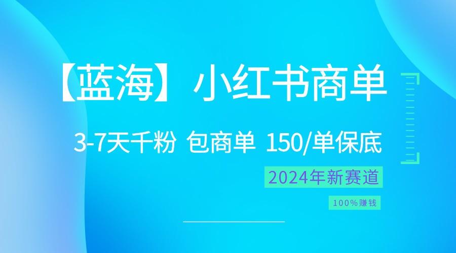 2024蓝海项目【小红书商单】超级简单，快速千粉，最强蓝海，百分百赚钱-来友网创