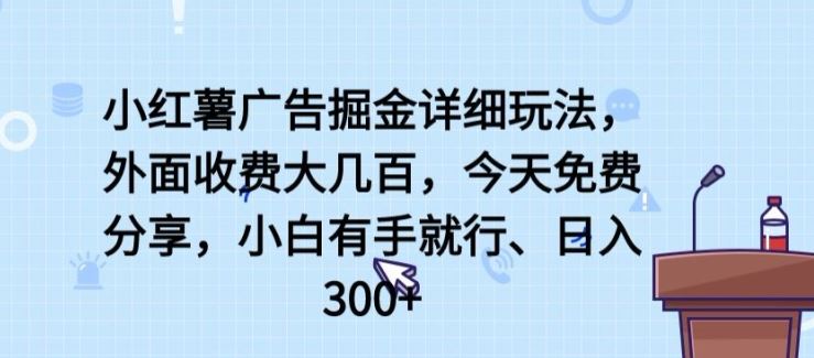 小红薯广告掘金详细玩法，外面收费大几百，小白有手就行，日入300+【揭秘】-来友网创