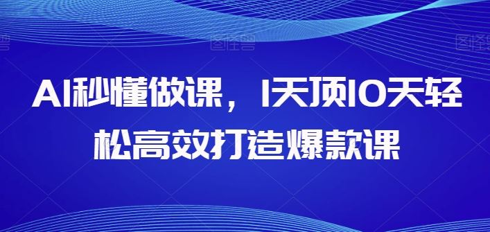 AI秒懂做课，1天顶10天轻松高效打造爆款课-来友网创